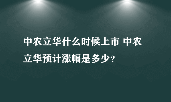 中农立华什么时候上市 中农立华预计涨幅是多少？