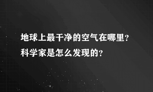 地球上最干净的空气在哪里？科学家是怎么发现的？