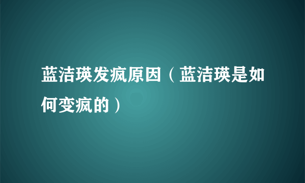 蓝洁瑛发疯原因（蓝洁瑛是如何变疯的）