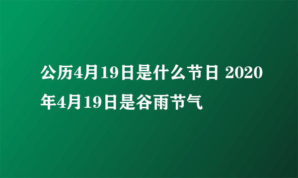 公历4月19日是什么节日 2020年4月19日是谷雨节气