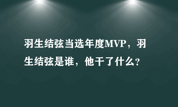 羽生结弦当选年度MVP，羽生结弦是谁，他干了什么？