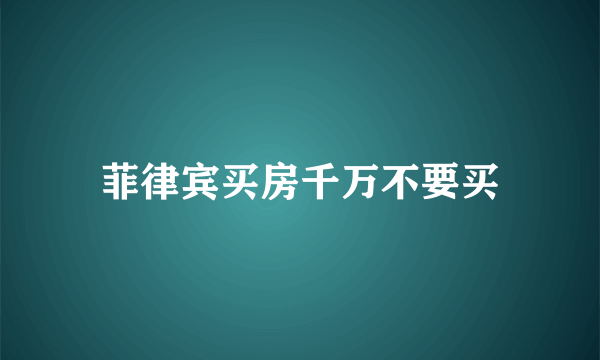 菲律宾买房千万不要买