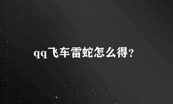 qq飞车雷蛇怎么得？