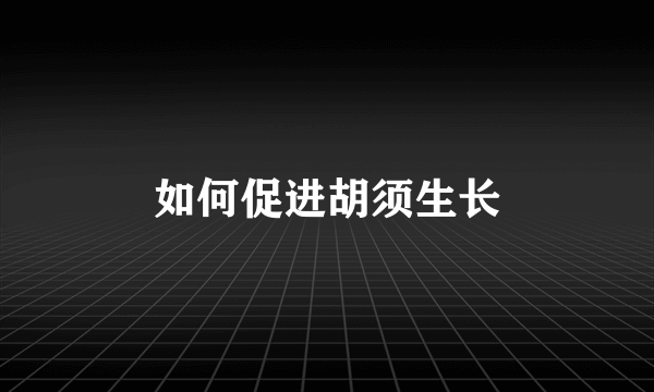 如何促进胡须生长