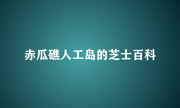 赤瓜礁人工岛的芝士百科