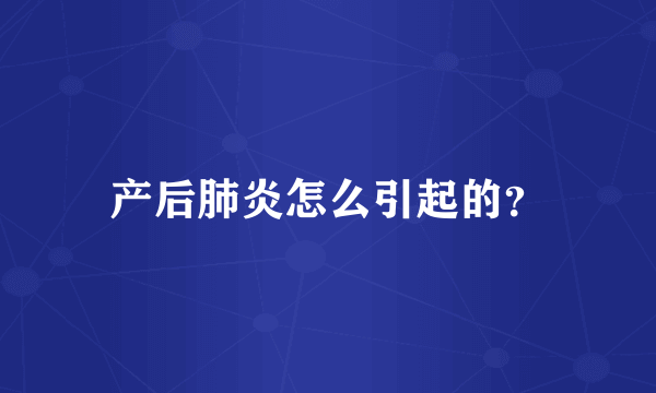 产后肺炎怎么引起的？