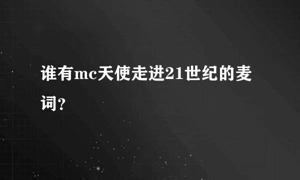 谁有mc天使走进21世纪的麦词？