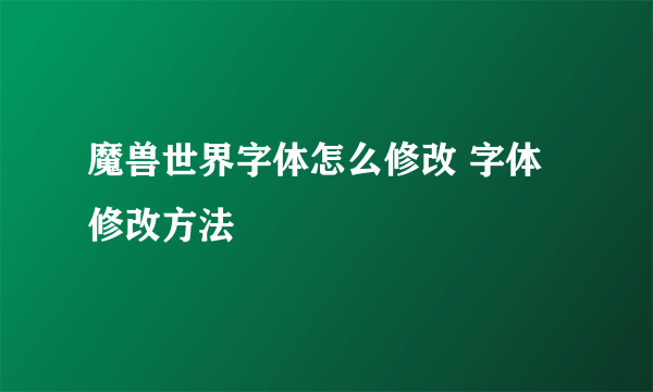 魔兽世界字体怎么修改 字体修改方法