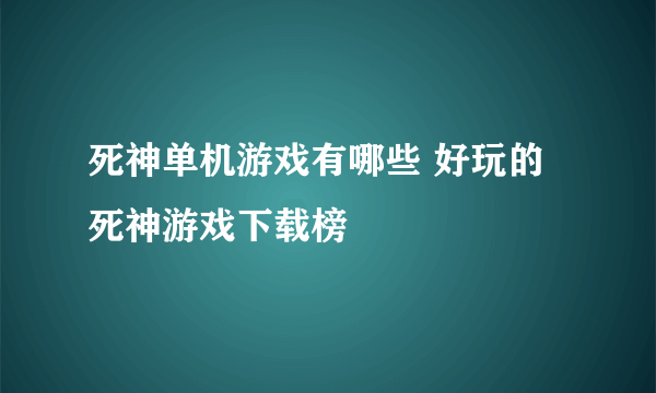 死神单机游戏有哪些 好玩的死神游戏下载榜