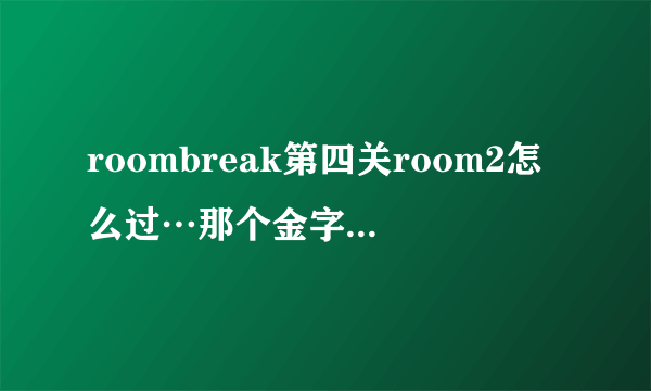 roombreak第四关room2怎么过…那个金字塔没弄明白