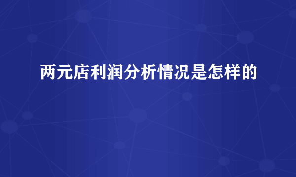 两元店利润分析情况是怎样的