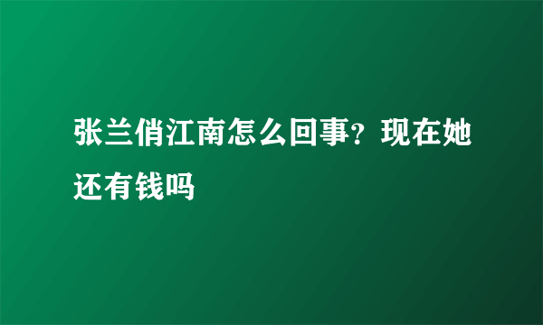 张兰俏江南怎么回事？现在她还有钱吗