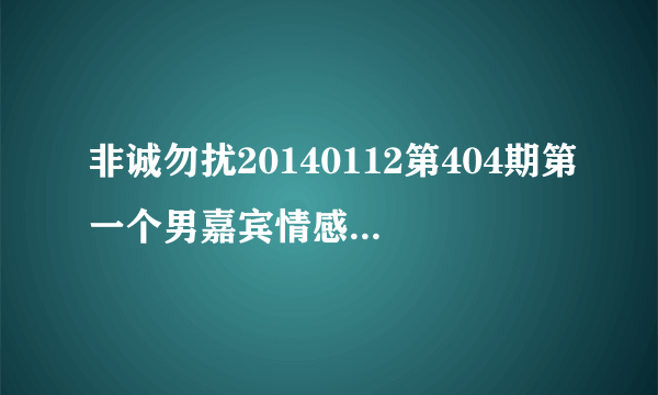 非诚勿扰20140112第404期第一个男嘉宾情感经历时背景音乐是什？