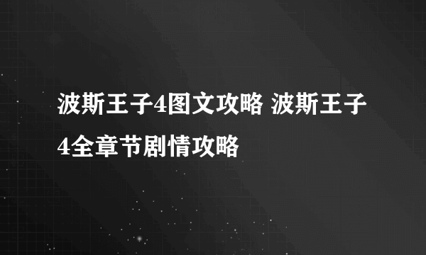 波斯王子4图文攻略 波斯王子4全章节剧情攻略