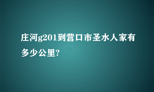 庄河g201到营口市圣水人家有多少公里?