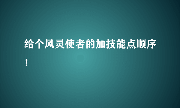 给个风灵使者的加技能点顺序！