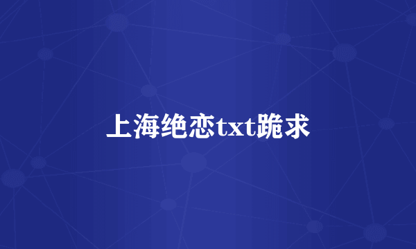 上海绝恋txt跪求