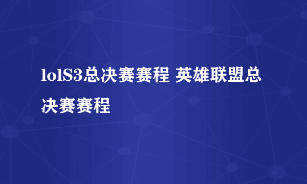 lolS3总决赛赛程 英雄联盟总决赛赛程