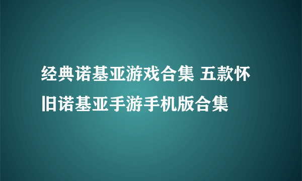 经典诺基亚游戏合集 五款怀旧诺基亚手游手机版合集