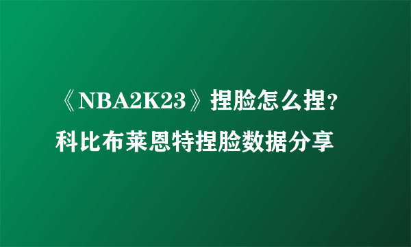 《NBA2K23》捏脸怎么捏？科比布莱恩特捏脸数据分享