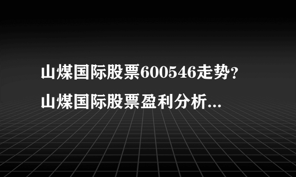 山煤国际股票600546走势？山煤国际股票盈利分析？山煤国际股票暴跌最新消息？