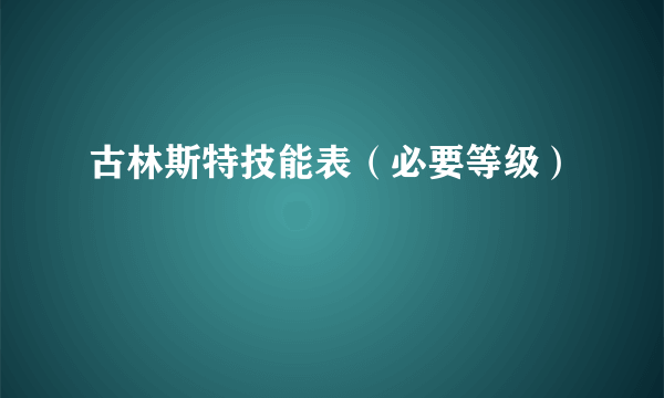 古林斯特技能表（必要等级）