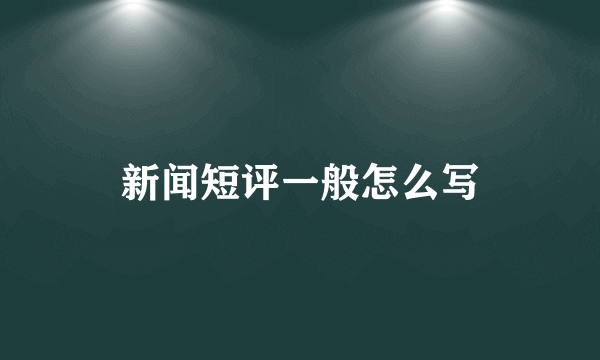 新闻短评一般怎么写