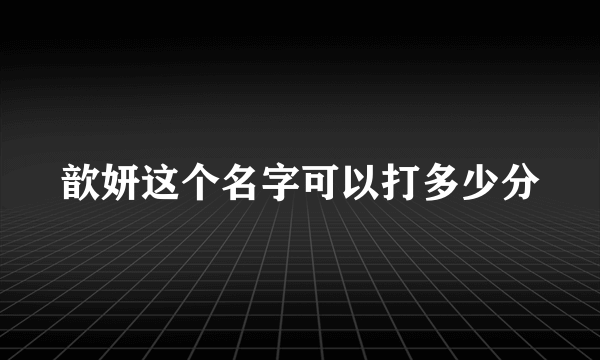 歆妍这个名字可以打多少分