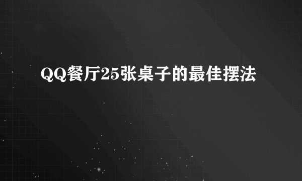 QQ餐厅25张桌子的最佳摆法