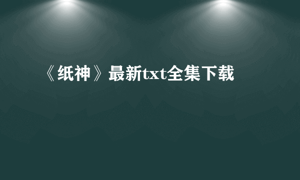 《纸神》最新txt全集下载