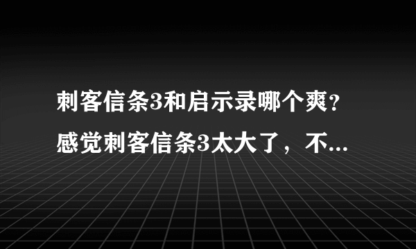 刺客信条3和启示录哪个爽？感觉刺客信条3太大了，不用担心电脑无压力，应该下那个？启示录玩过没通关