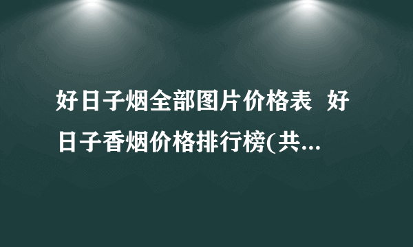 好日子烟全部图片价格表  好日子香烟价格排行榜(共10种)