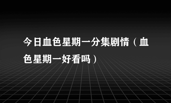 今日血色星期一分集剧情（血色星期一好看吗）