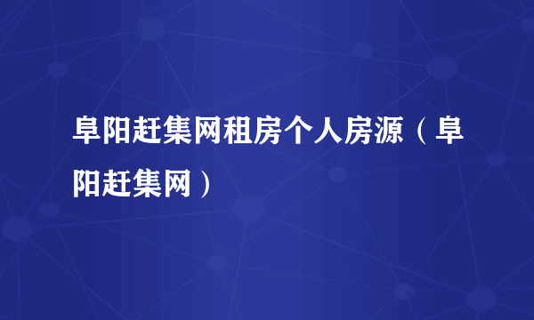 阜阳赶集网租房个人房源（阜阳赶集网）