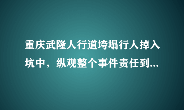 重庆武隆人行道垮塌行人掉入坑中，纵观整个事件责任到底在谁？