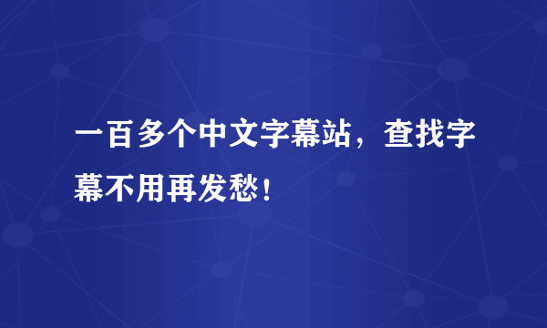 一百多个中文字幕站，查找字幕不用再发愁！