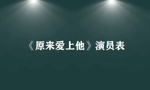 《原来爱上他》演员表