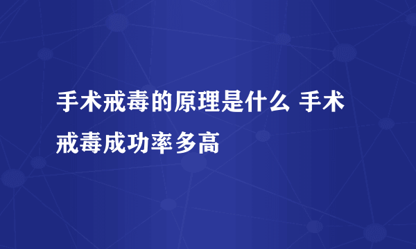 手术戒毒的原理是什么 手术戒毒成功率多高