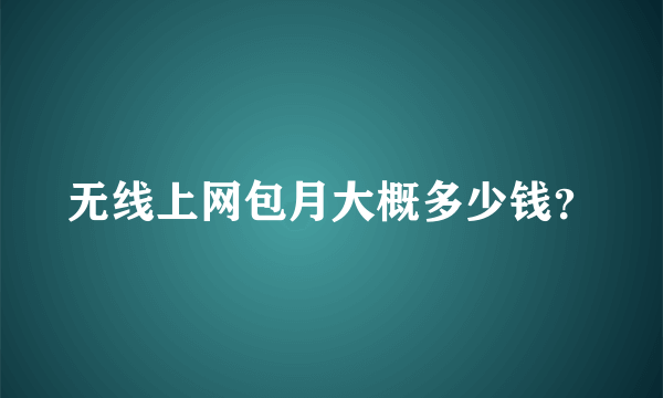 无线上网包月大概多少钱？