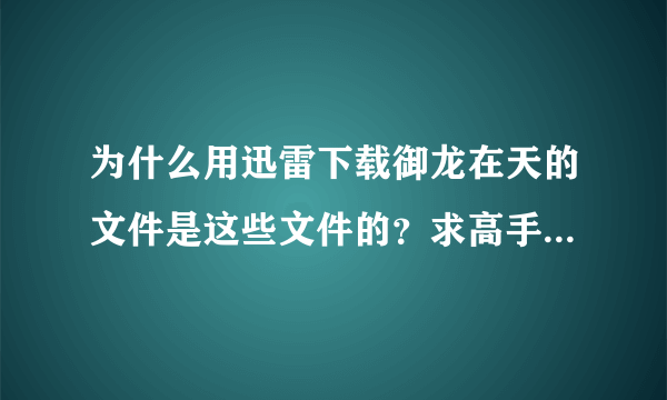 为什么用迅雷下载御龙在天的文件是这些文件的？求高手告诉我怎么安装！！！！！！！！！！