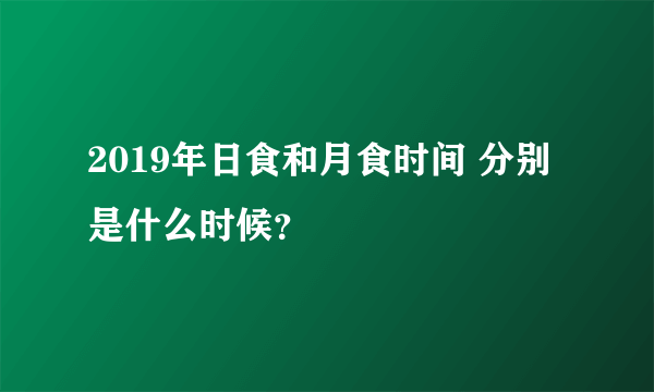 2019年日食和月食时间 分别是什么时候？