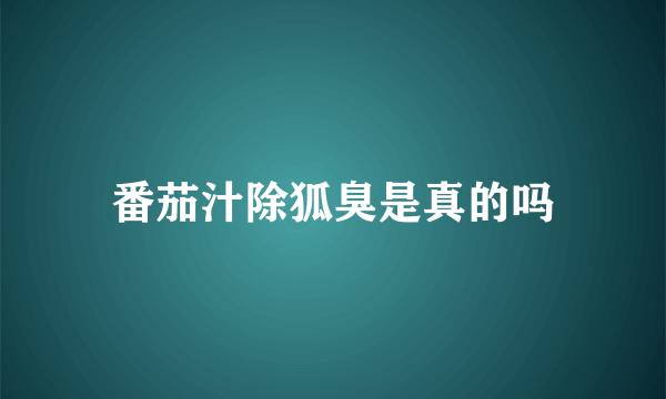 番茄汁除狐臭是真的吗