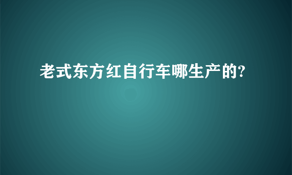 老式东方红自行车哪生产的?