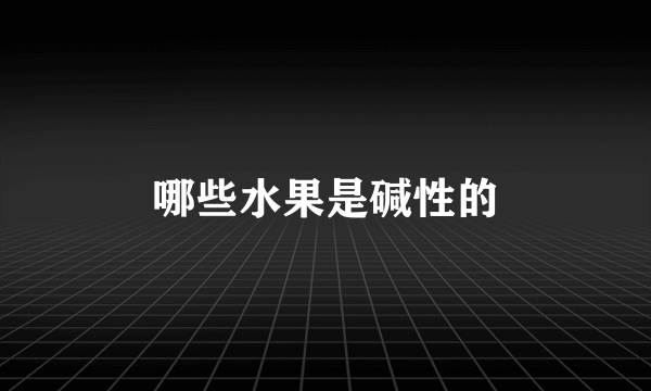 哪些水果是碱性的