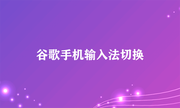 谷歌手机输入法切换