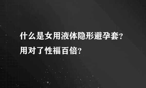 什么是女用液体隐形避孕套？用对了性福百倍？