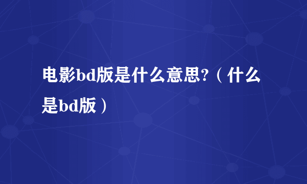 电影bd版是什么意思?（什么是bd版）