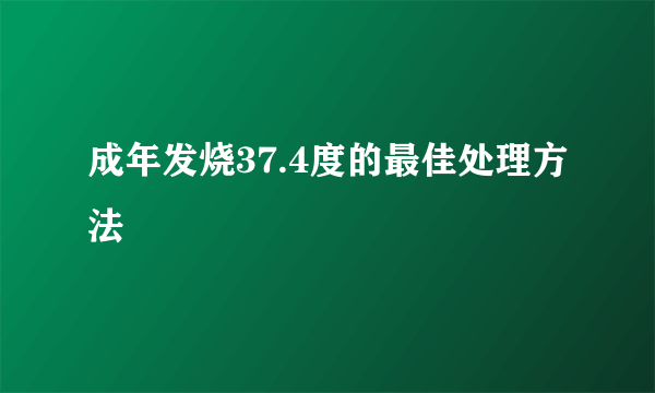 成年发烧37.4度的最佳处理方法