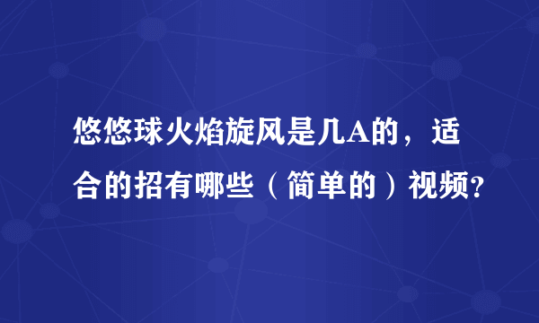 悠悠球火焰旋风是几A的，适合的招有哪些（简单的）视频？