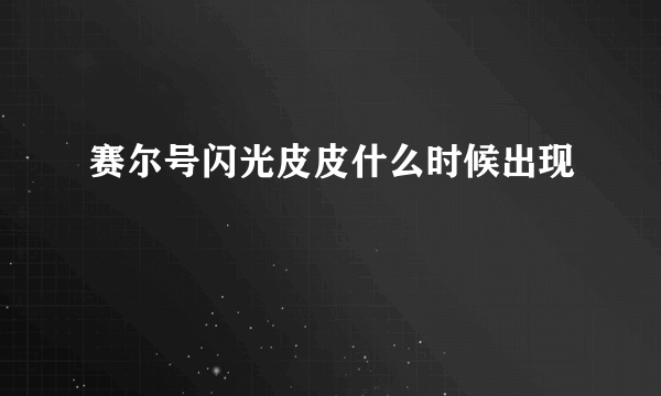 赛尔号闪光皮皮什么时候出现